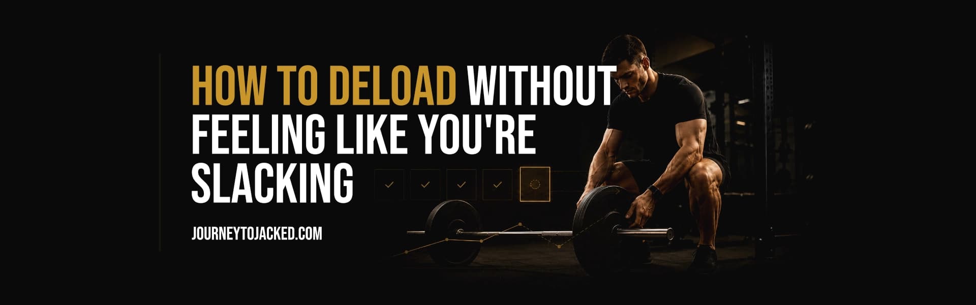 How to Deload Without Feeling Like You're Slacking